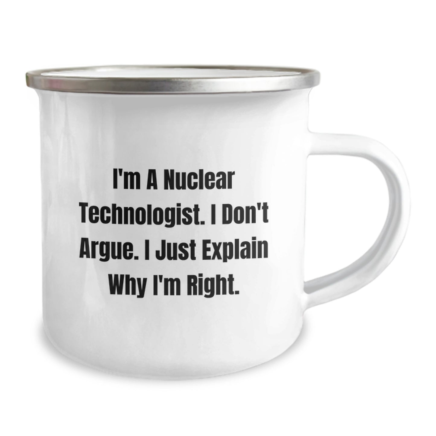 Nuclear Technologist Funny Graduation Gifts from Friends for Men Unique Camping Mug - 'I'm A Nuclear Technologist. I Don't Argue. I Just Explain Why I'm Right.' - Image 2