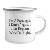 Load image into Gallery viewer, Funny Paralegal Gifts for Him Her Friends Coworkers Family - I&#39;m A Paralegal. I Don&#39;t Argue. I Just Explain Why I&#39;m Right. - 12 oz Camping Mug - Image 2
