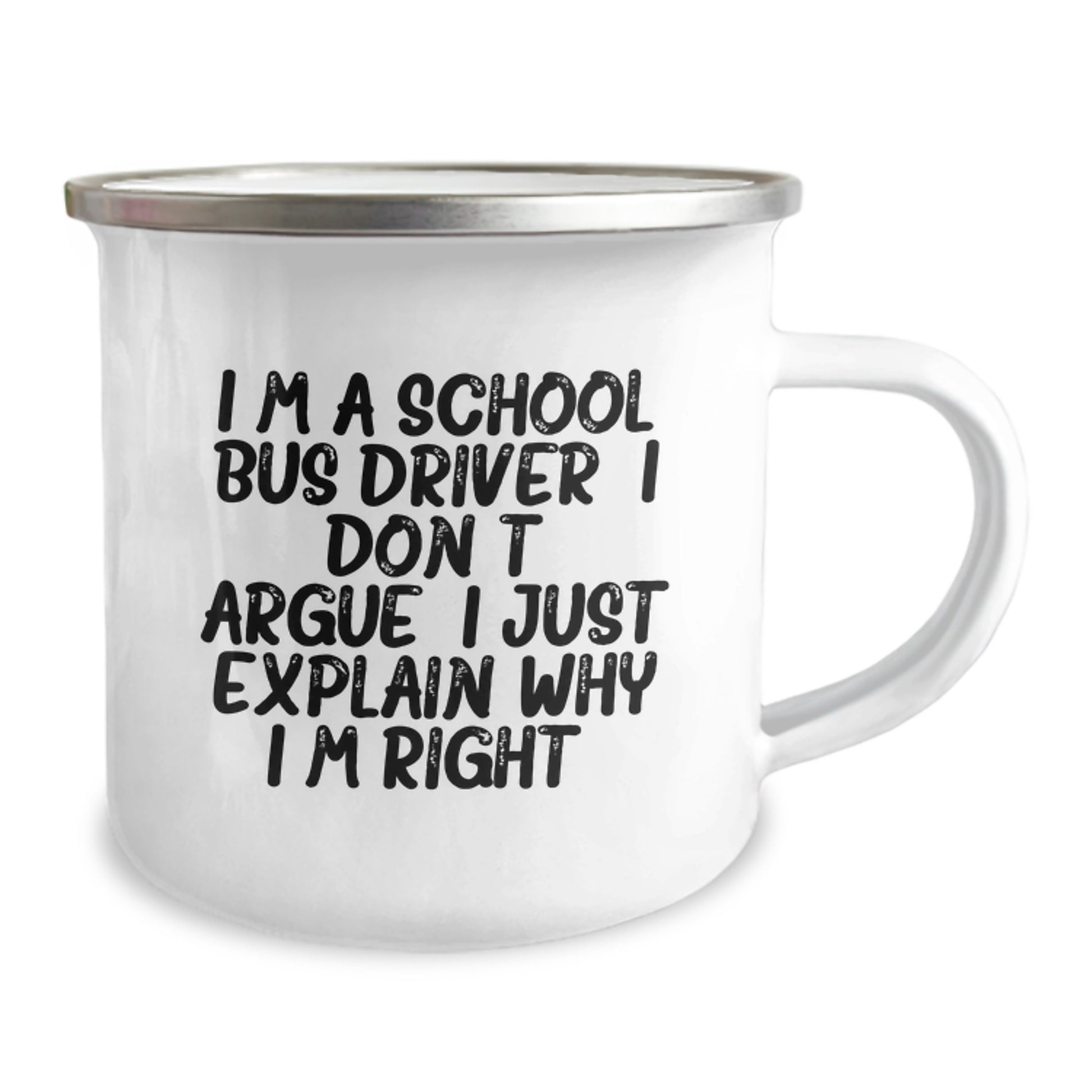 Funny School Bus Driver Gifts from Friends to Graduation - I Don't Argue, I Just Explain Why I'm Right! - 12 oz Camping Mug for School Bus Driver - Image 2