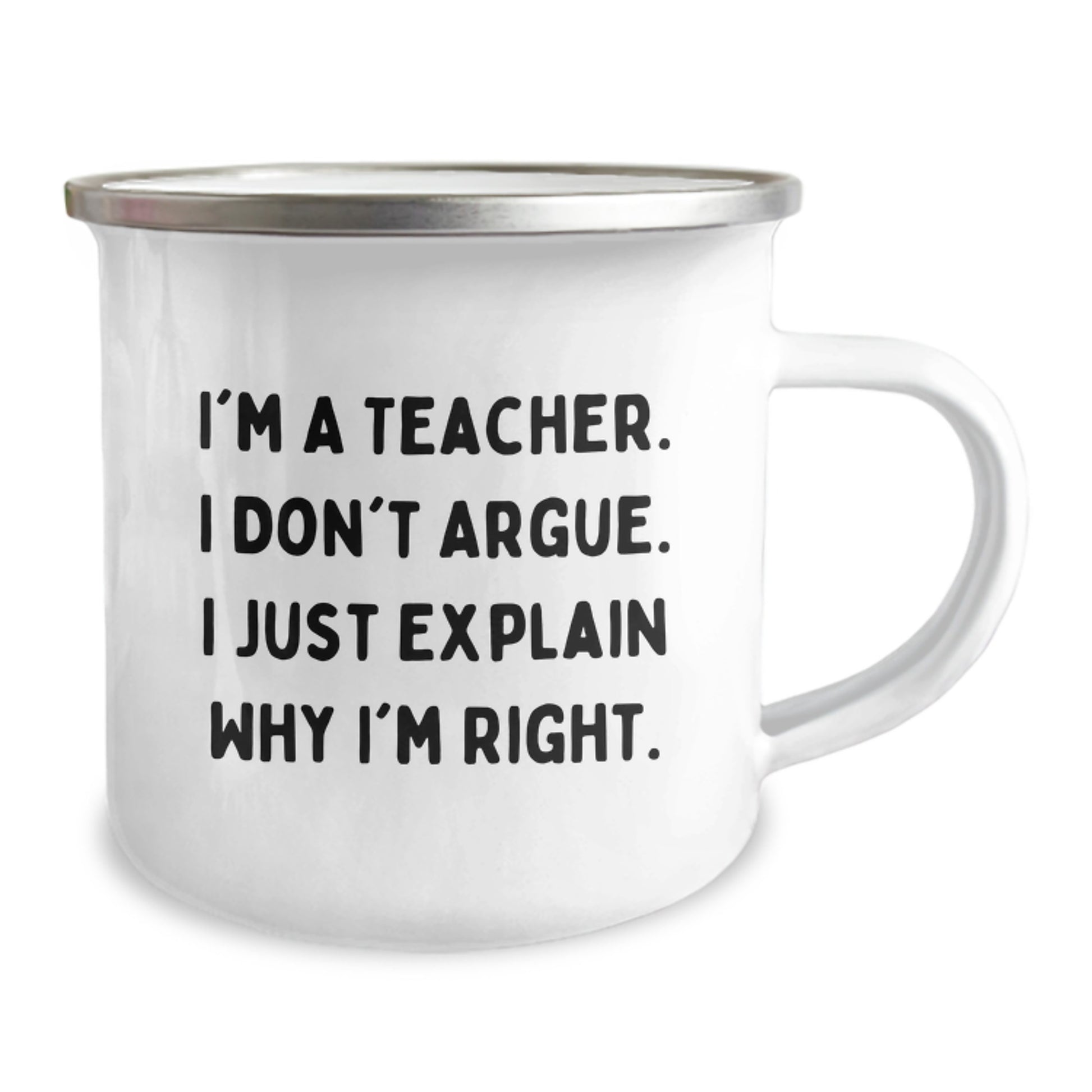 Funny Teacher Gifts from Friends for Graduation - I'm A Teacher. I Don't Argue. I Just Explain Why I'm Right. - 12 oz Stainless Steel Camping Mug - Image 2
