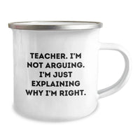 Load image into Gallery viewer, Teacher Camping Mug, Funny Quote &#39;Teacher. I&#39;m Not Arguing. I&#39;m Just Explaining Why I&#39;m Right.&#39; Gifts for Men, Women, Family, Coworkers, Friends - Image 2
