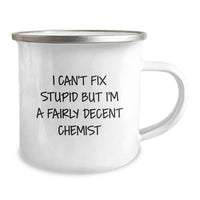 Load image into Gallery viewer, Funny Chemist Gifts for Birthday - Camping Mug with Quote &#39;I Can&#39;t Fix Stupid But I&#39;m A Fairly Decent Chemist&#39; from Men to Women, Friends, Coworkers, Family - Image 2

