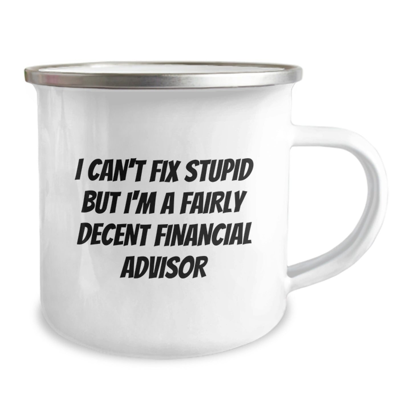 Funny Financial Advisor Gifts from Friends for Birthday, 'I Can't Fix Stupid But I'm A Fairly Decent Financial Advisor' Camping Mug - Image 2