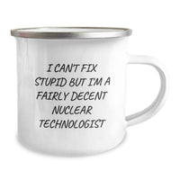 Load image into Gallery viewer, Funny Nuclear Technologist Gifts, Christmas Unique, Gifts from Men to Nuclear Technologist Friends, &#39;I Cant Fix Stupid But Im A Fairly Decent Nuclear Technologist&#39; Camping Mug - Image 2
