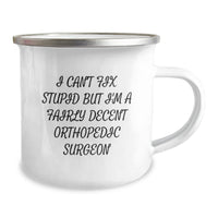 Load image into Gallery viewer, Funny Orthopedic Surgeon Gifts for Men from Friends - I Can&#39;t Fix Stupid But I&#39;m A Fairly Decent Orthopedic Surgeon Camping Mug, Ideal for Christmas Unique Gifts - Image 2
