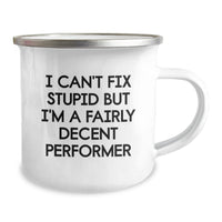 Load image into Gallery viewer, Funny Performer Gifts for Birthday, &#39;I Can&#39;t Fix Stupid But I&#39;m A Fairly Decent Performer&#39; Camping Mug from Friends - Image 2
