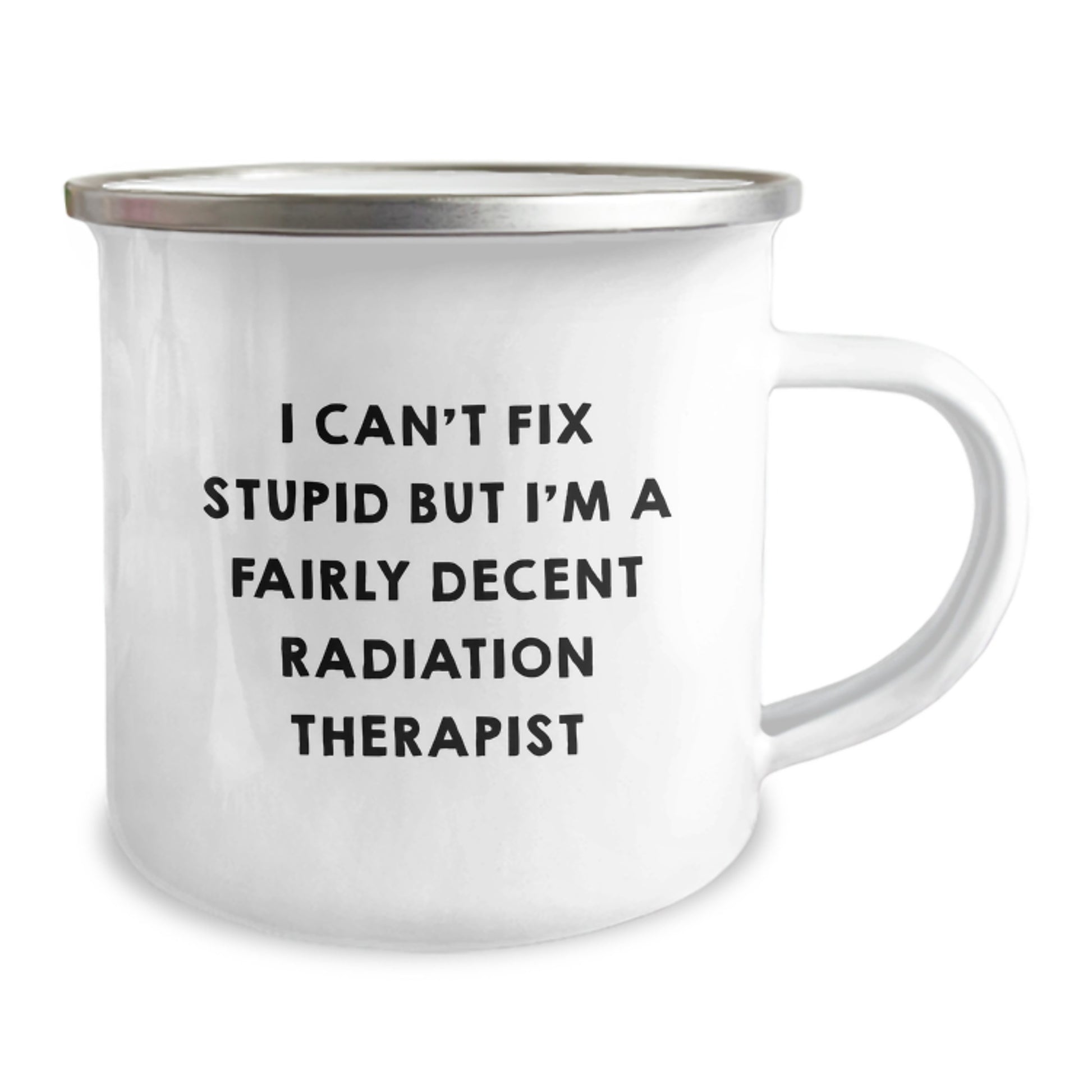 Funny Radiation Therapist Gifts for Birthday - I Can't Fix Stupid But I'm A Fairly Decent Radiation Therapist Camping Mug, Gifts from Friends, Family, Coworkers, or Men for Radiation Therapist - Image 2