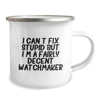 Load image into Gallery viewer, Funny Watchmaker Gifts from Friends for Birthday Unique Watchmaker Camping Mug, &#39;I Can&#39;t Fix Stupid But I&#39;m A Fairly Decent Watchmaker&#39; Quote - Image 2

