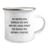 Load image into Gallery viewer, Funny Teacher Gifts from Friends - No Matter How Difficult The Days May Get. Never Forget The Reason You Became A Teacher. Birthday Unique Gifts for Teacher, Camping Mug - Image 2
