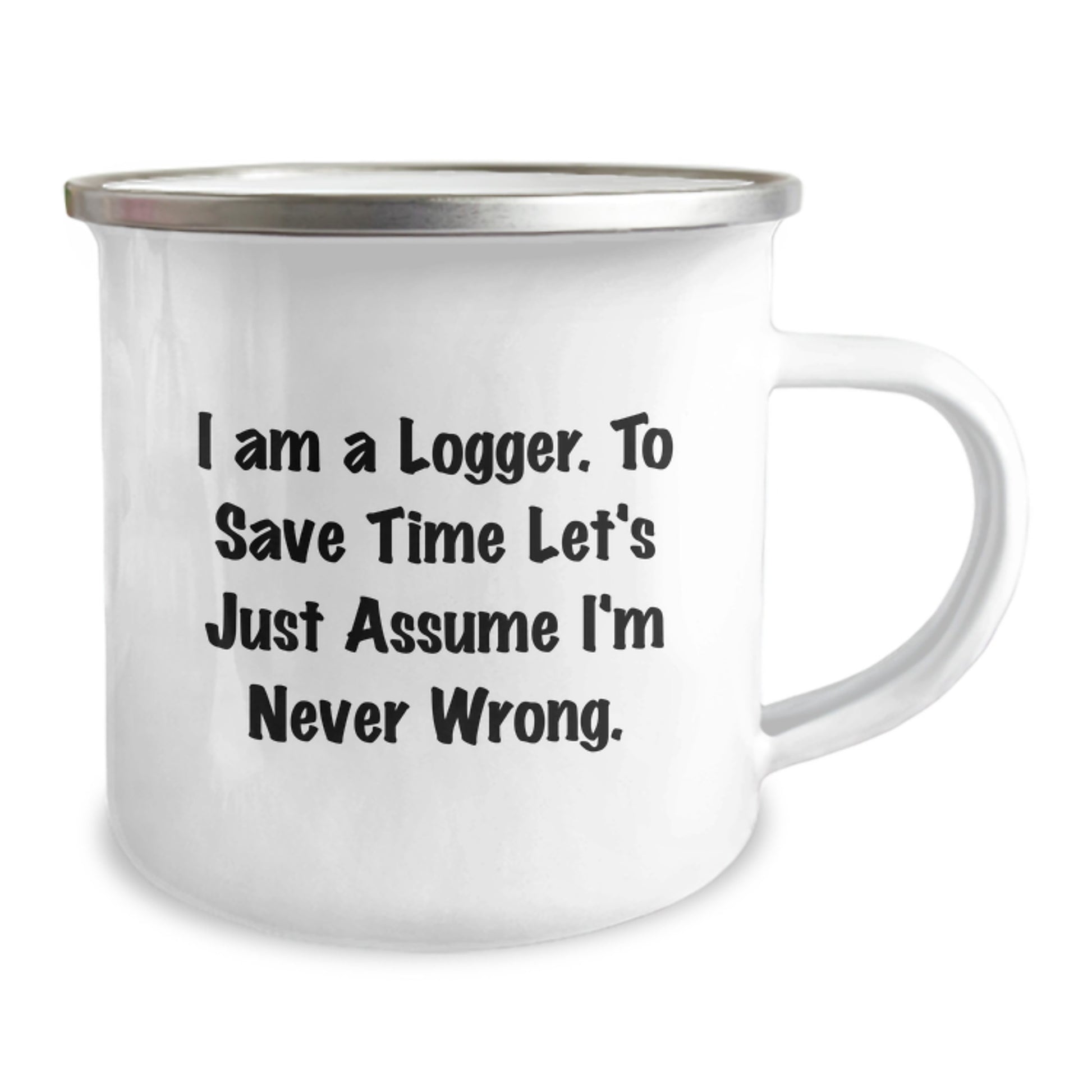 Funny Logger Gifts, Camping Mug, Christmas Unique Presents for Logger Enthusiasts, 'I Am A Logger. To Save Time Let's Just Assume I'm Never Wrong.' - Image 2