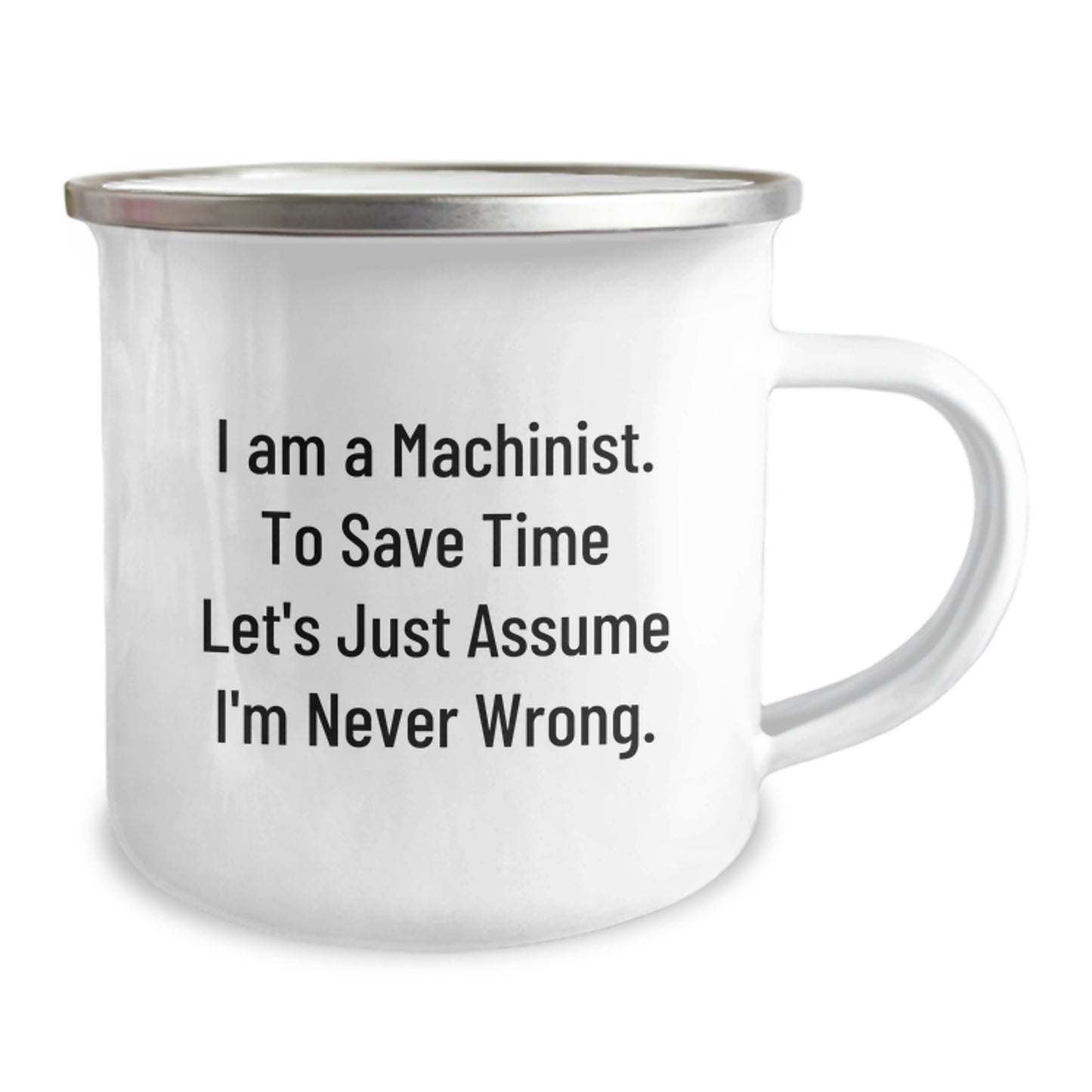 Funny Machinist Gifts for Men - Christmas Unique Gifts from Friends - 'I Am A Machinist. To Save Time Let's Just Assume I'm Never Wrong.' Machinist Camping Mug - Image 2
