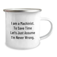 Load image into Gallery viewer, Funny Machinist Gifts for Men - Christmas Unique Gifts from Friends - &#39;I Am A Machinist. To Save Time Let&#39;s Just Assume I&#39;m Never Wrong.&#39; Machinist Camping Mug - Image 2
