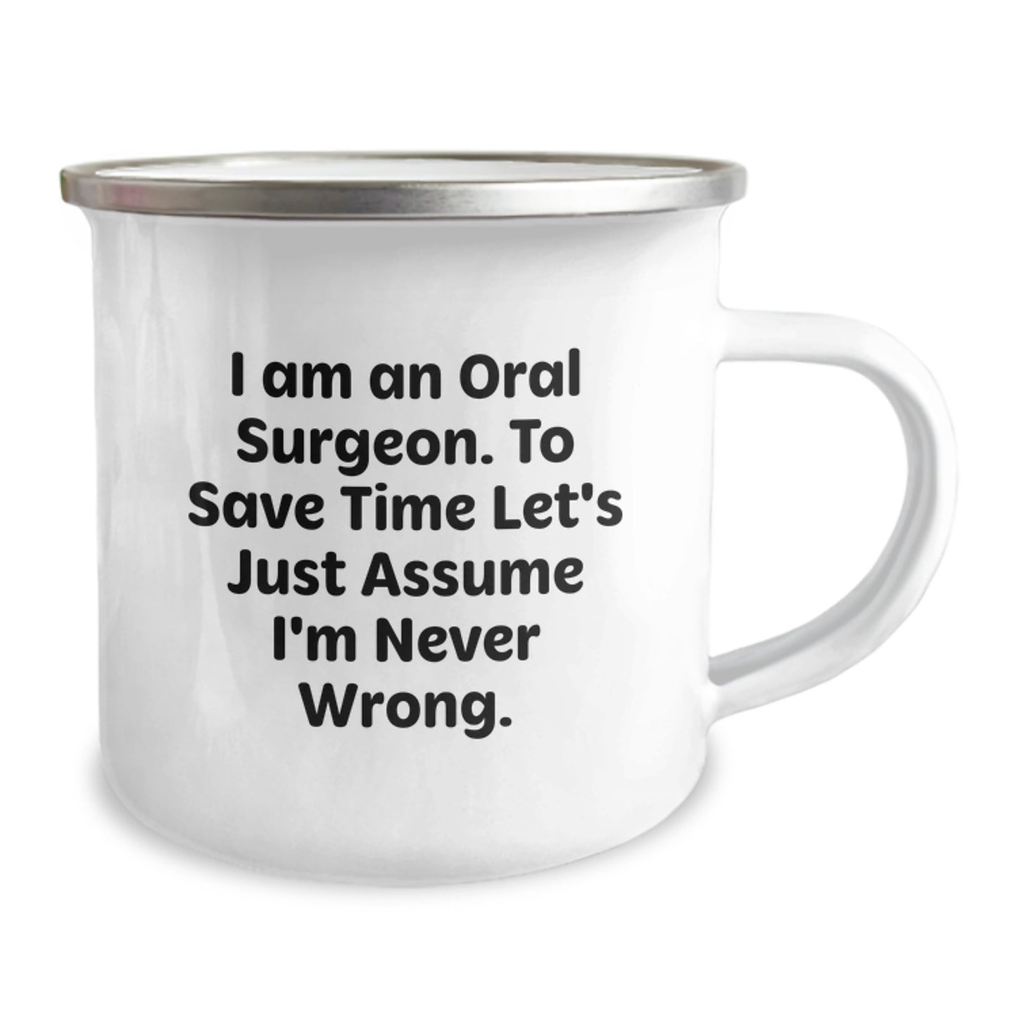 Funny Oral Surgeon Mugs for Christmas Unique Gifts from Friends to Men, Women, or Coworkers - 'I Am An Oral Surgeon. To Save Time, Let's Just Assume I'm Never Wrong.' Camping Mug - Image 2