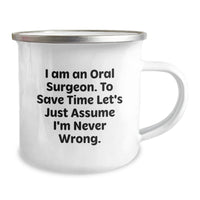 Load image into Gallery viewer, Funny Oral Surgeon Mugs for Christmas Unique Gifts from Friends to Men, Women, or Coworkers - 'I Am An Oral Surgeon. To Save Time, Let's Just Assume I'm Never Wrong.' Camping Mug - Image 2
