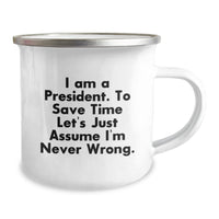 Load image into Gallery viewer, Funny President Gifts from Friends, Unique Camping Mugs for President, I Am A President. To Save Time Let&#39;s Just Assume I&#39;m Never Wrong. - Image 2

