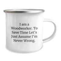 Load image into Gallery viewer, Funny Woodworker Gifts from Men to Family Members - Unique Christmas Memorable Presents for Him - &#39;I Am A Woodworker. To Save Time Let&#39;s Just Assume I&#39;m Never Wrong.&#39; Camping Mug - Image 2
