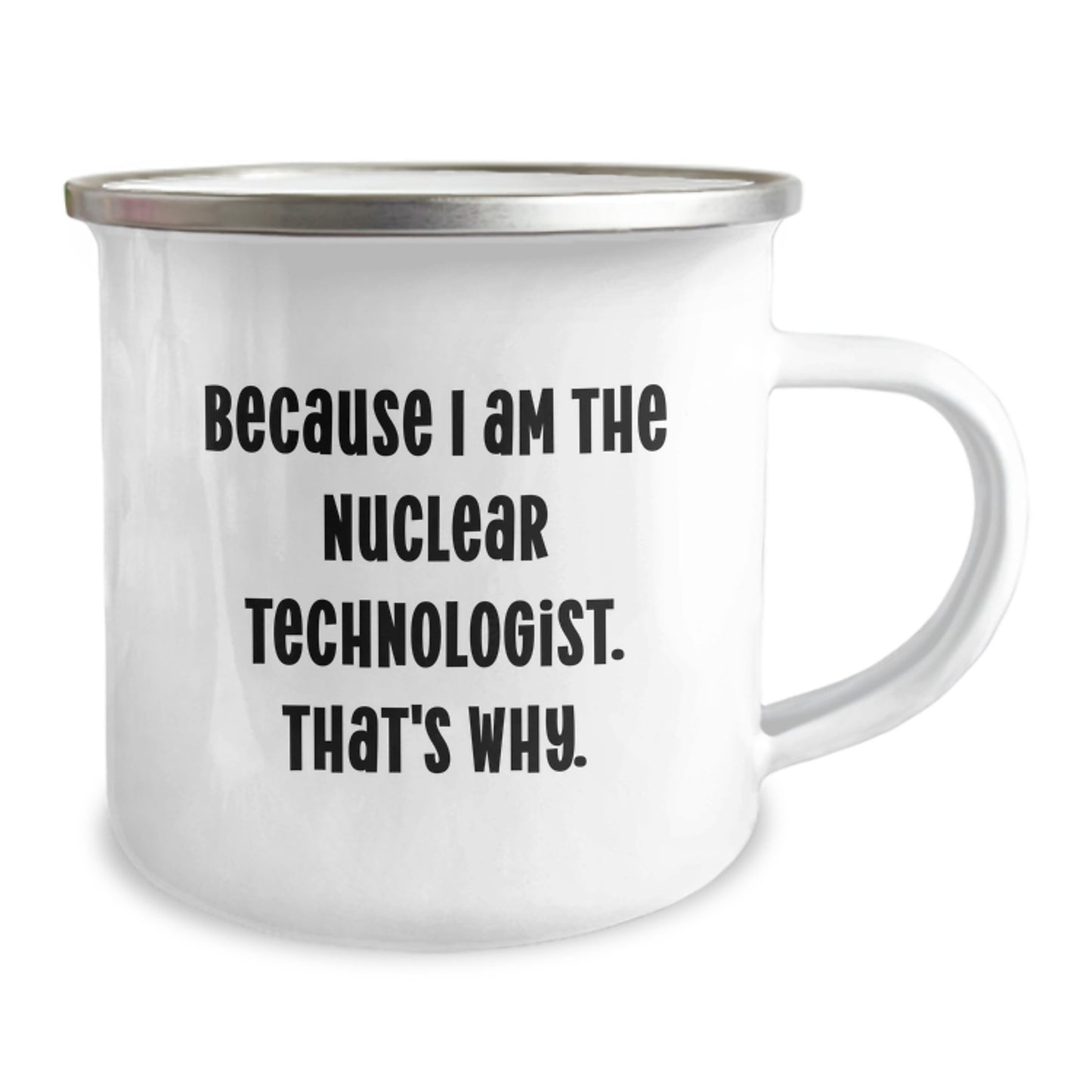 Funny Nuclear Technologist Gifts for Him Camping Mug Because I Am The Nuclear Technologist. That's Why. Valentine's Unique - Image 2