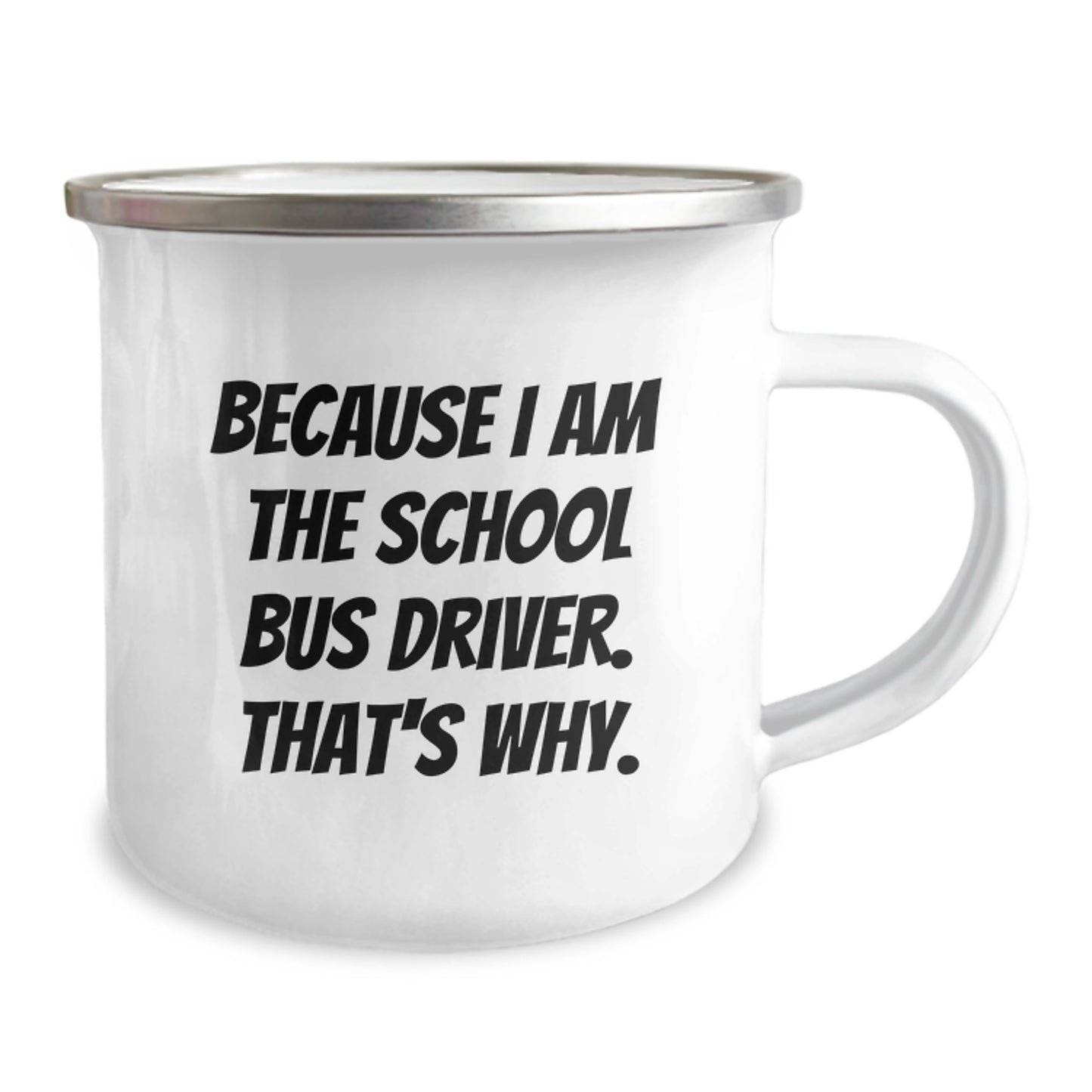 Funny School Bus Driver Birthday Unique Gifts from Friends to School Bus Driver, Camping Mug, 'Because I Am The School Bus Driver. That's Why.' - Image 2