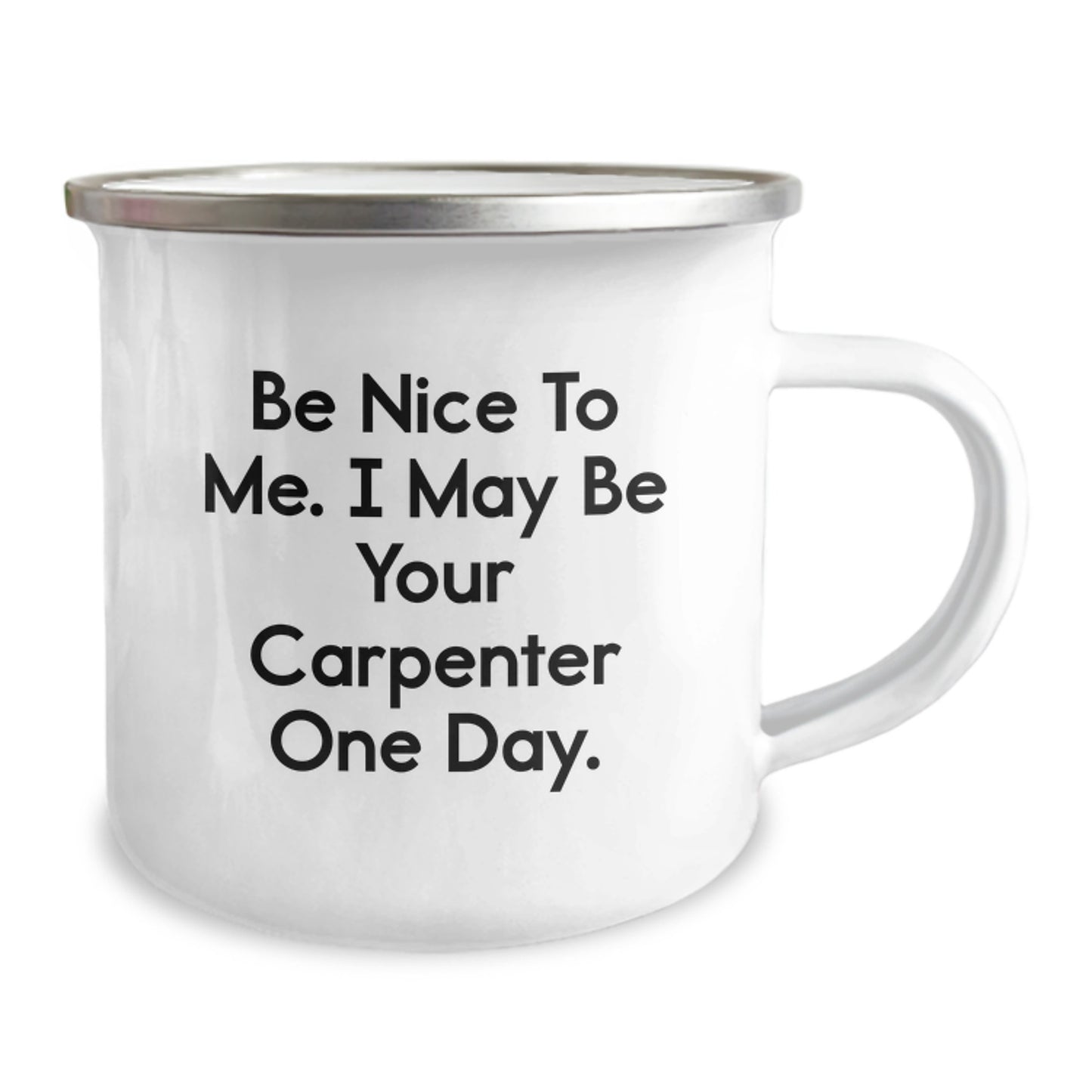 Funny Carpenter Gifts from Dad - Be Nice To Me. I May Be Your Carpenter One Day. - Unique Camping Mug for Father's Day - Image 2