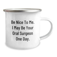Load image into Gallery viewer, Funny Oral Surgeon Gifts from Men, Unique Valentine's Unique Gifts for Oral Surgeon, Camping Mug, Be Nice To Me. I May Be Your Oral Surgeon One Day. - Image 2
