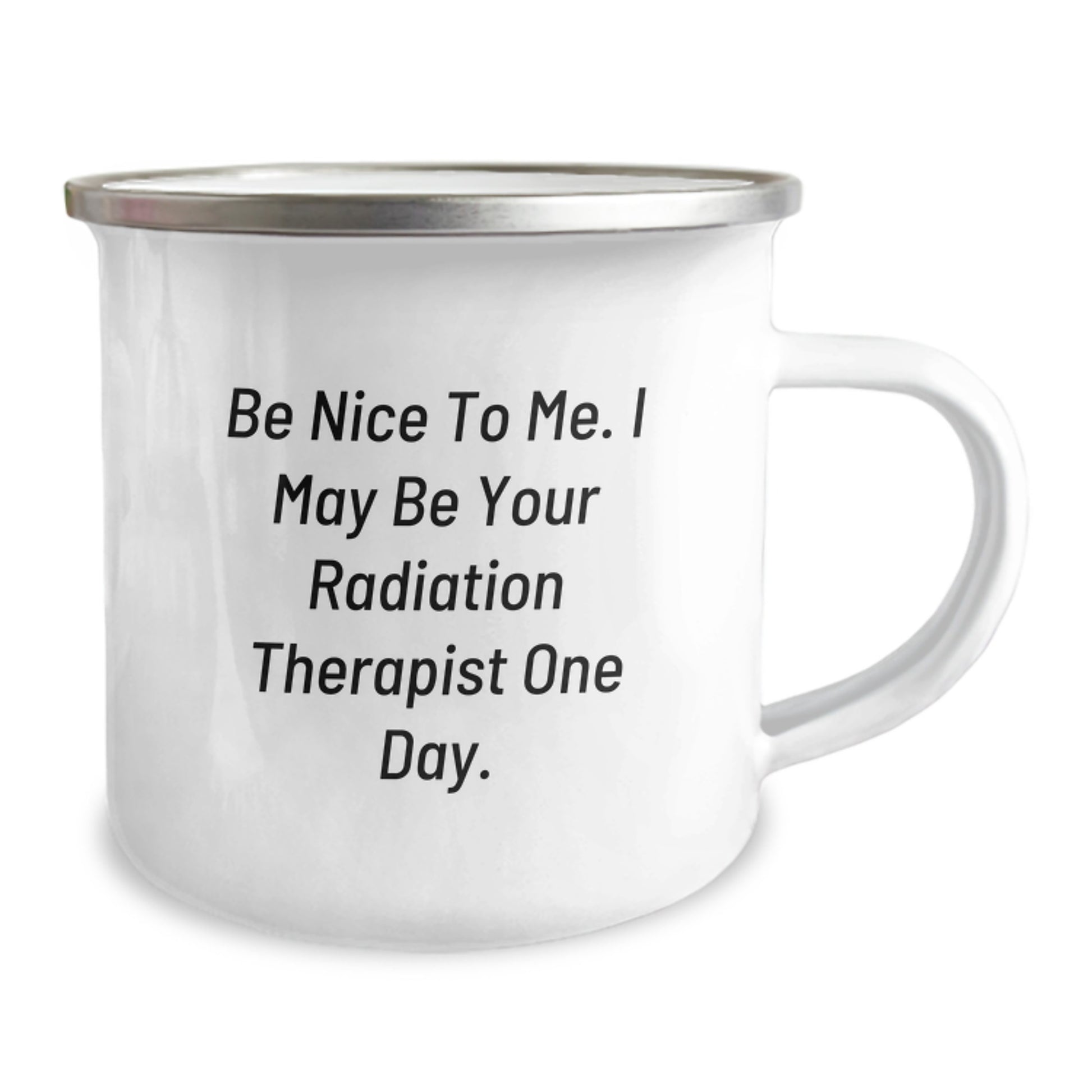 Unique Gifts from Friends and Family for Radiation Therapists on Father's Day, Funny Camping Mug with Be Nice To Me. I May Be Your Radiation Therapist One Day. - Image 2