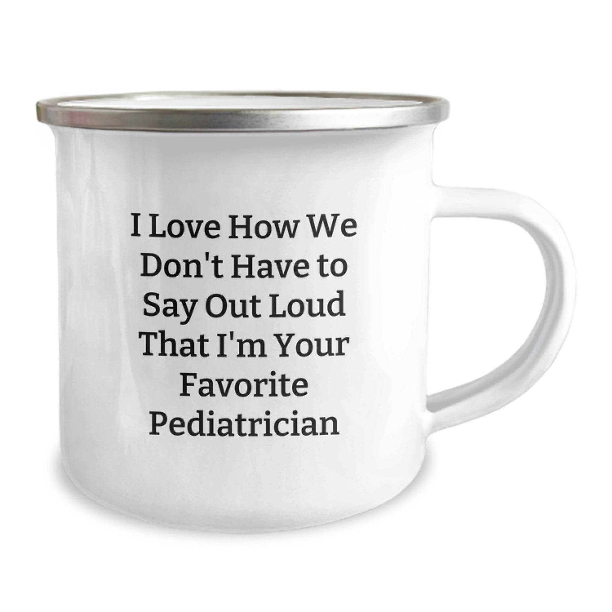 Funny Pediatrician Gifts for Valentine's - Camping Mug with 'I Love How We Don't Have To Say Out Loud That I'm Your Favorite Pediatrician' Quote Gifts from Family to Pediatrician Friends - Image 2