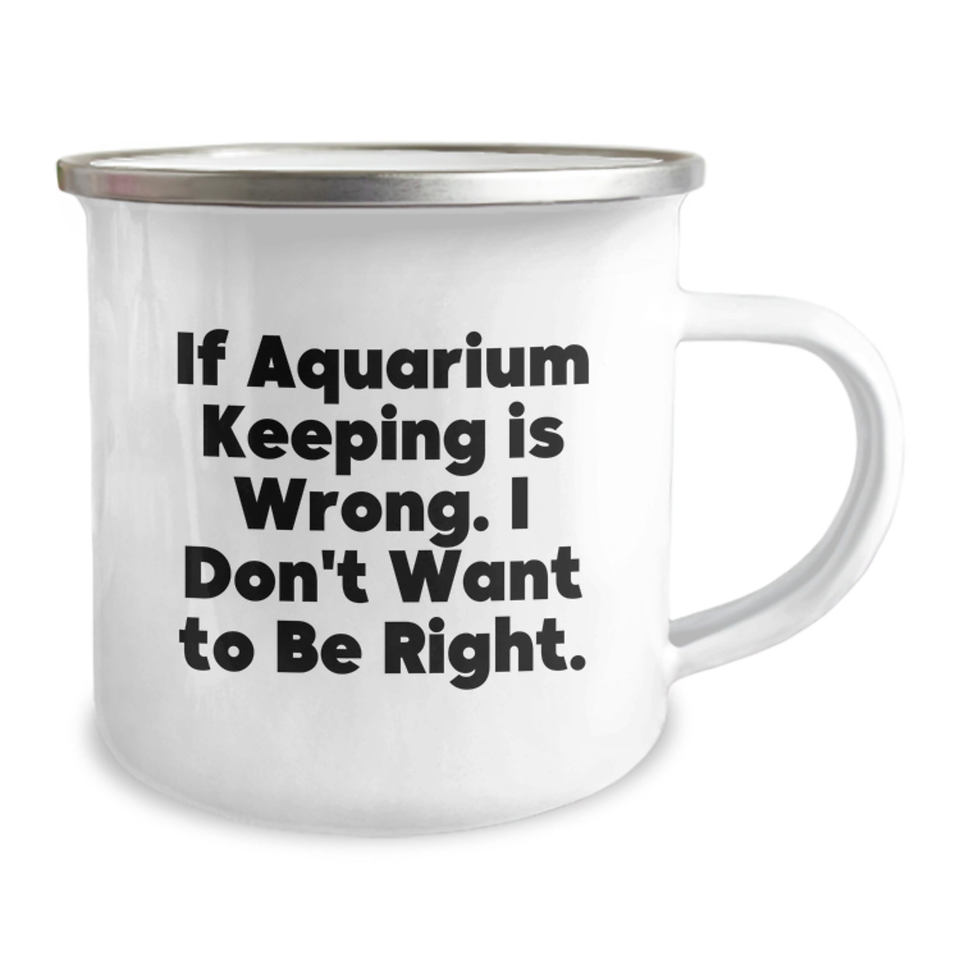 Funny Aquarium Keeping Gifts for Graduation, Unique Camping Mug from Friends - 'If Aquarium Keeping Is Wrong. I Don't Want To Be Right.' - Image 2