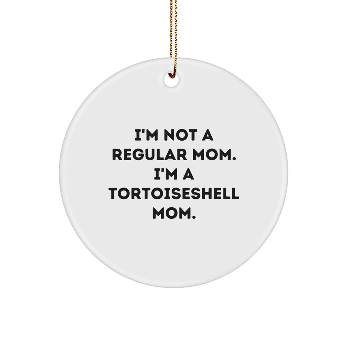 Gifts from Mom for Tortoiseshell Cat Lovers - Funny Christmas Circle Ornament - I'm Not A Regular Mom. I'm A Tortoiseshell Mom. Tortoiseshell Cat Gifts - Image 1