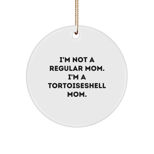Gifts from Mom for Tortoiseshell Cat Lovers - Funny Christmas Circle Ornament - I'm Not A Regular Mom. I'm A Tortoiseshell Mom. Tortoiseshell Cat Gifts - Image 1