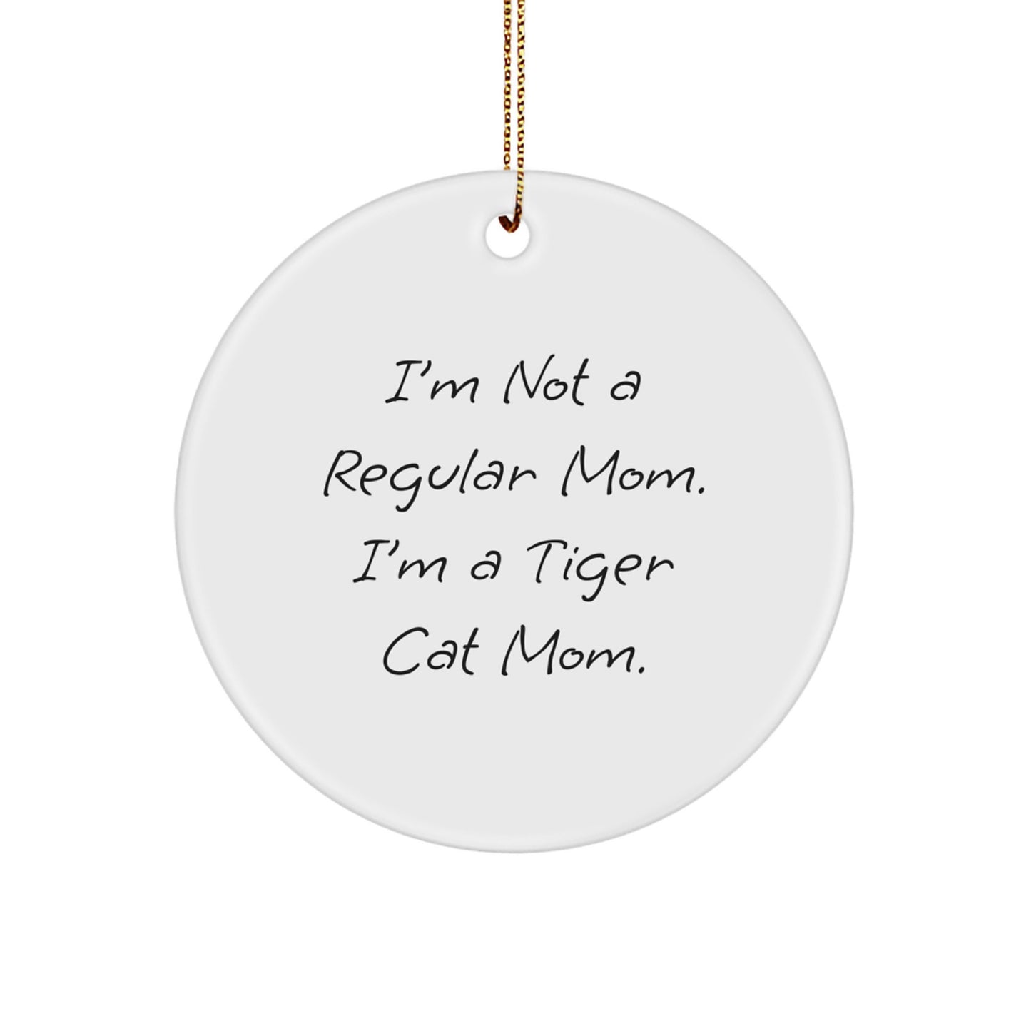 Funny Tiger Cat Mom Gifts from Men to Family for Christmas Unique Circle Ornament, I'm Not A Regular Mom. I'm A Tiger Cat Mom. - Image 1