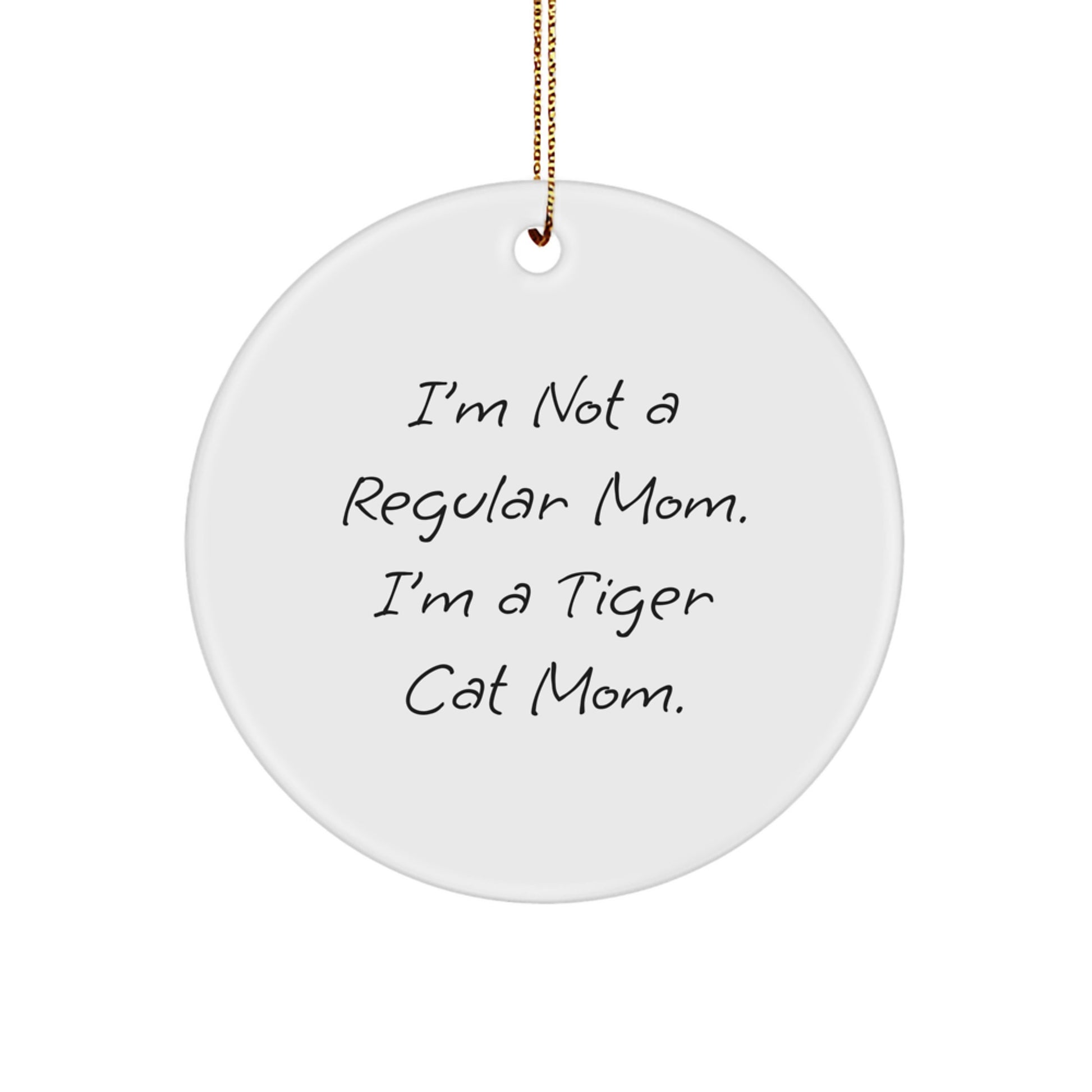 Funny Tiger Cat Mom Gifts from Men to Family for Christmas Unique Circle Ornament, I'm Not A Regular Mom. I'm A Tiger Cat Mom. - Image 1