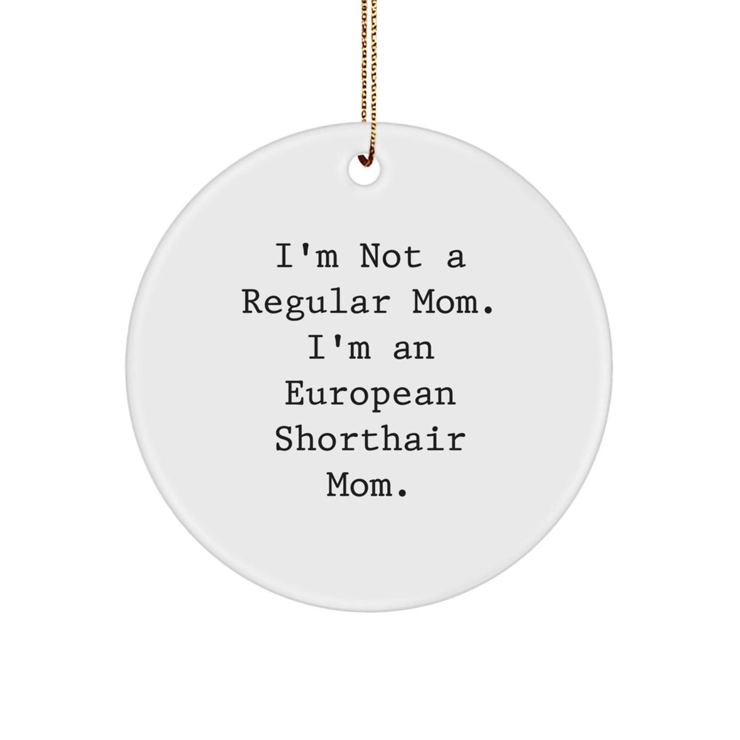 Funny European Shorthair Cat Gifts for Mom, European Shorthair Cat Christmas Unique Gifts from Mom, I'm Not A Regular Mom. I'm An European Shorthair Mom. - Image 1