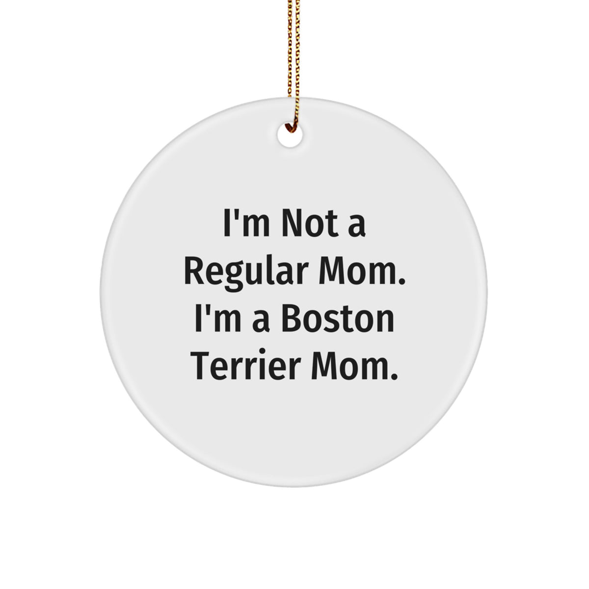Boston Terrier Dog Mom Gifts from Friends - I'm Not A Regular Mom. I'm A Boston Terrier Mom. - Circle Ornament for Christmas - Image 1