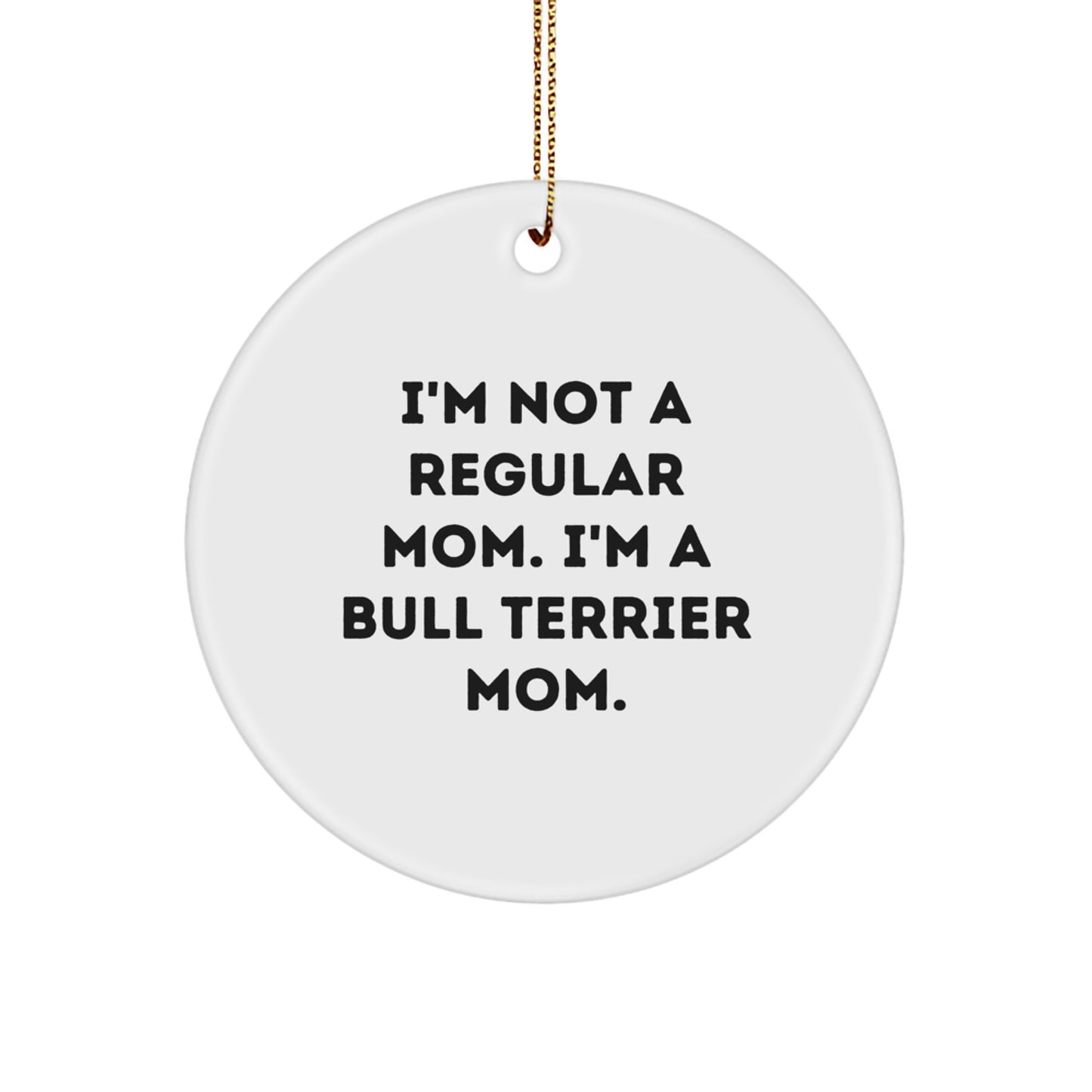 Funny Bull Terrier Dog Mom Christmas Circle Ornament Gifts from Mom for Bull Terrier Lovers, I'm Not A Regular Mom, Unique Christmas Unique Gifts - Image 1