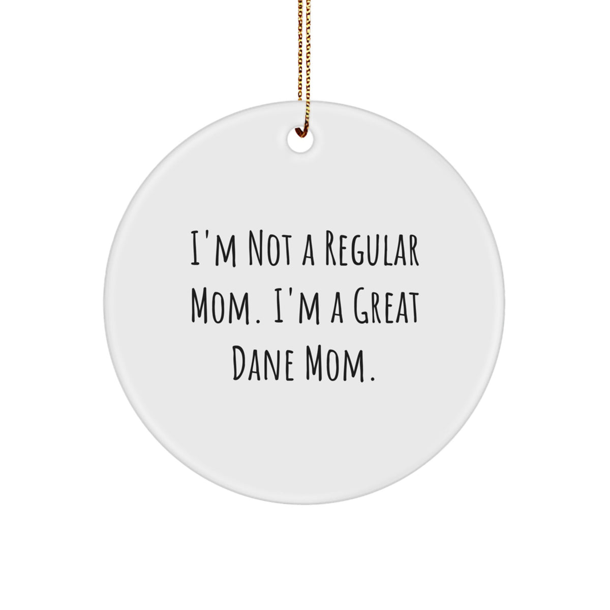 Great Dane Mom Gifts from Men to Great Dane Dog, Circle Ornament for Christmas, 'I'm Not A Regular Mom. I'm A Great Dane Mom.' - Image 1