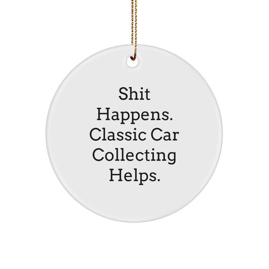 Classic Car Collecting Humor Gifts from Men to Friends - Shit Happens, Classic Car Collecting Helps. Christmas Unique Circle Ornament - Image 1