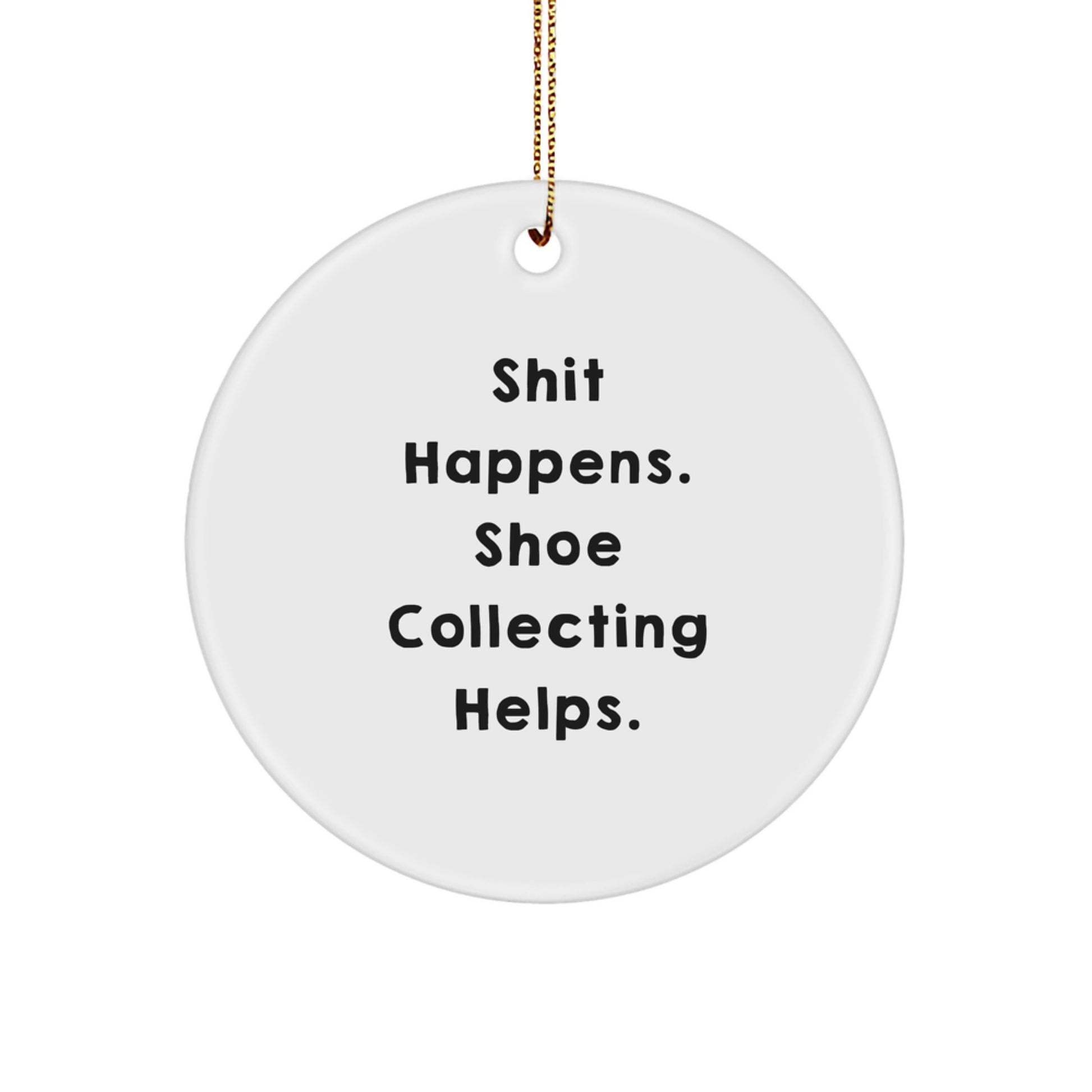 Funny Shoe Collecting Christmas Unique Gift for Friends, Circle Ornament with 'Shit Happens. Shoe Collecting Helps.' Quote, White Color, Perfect for Shoe Enthusiasts, Gifts from Family to Friends - Image 1
