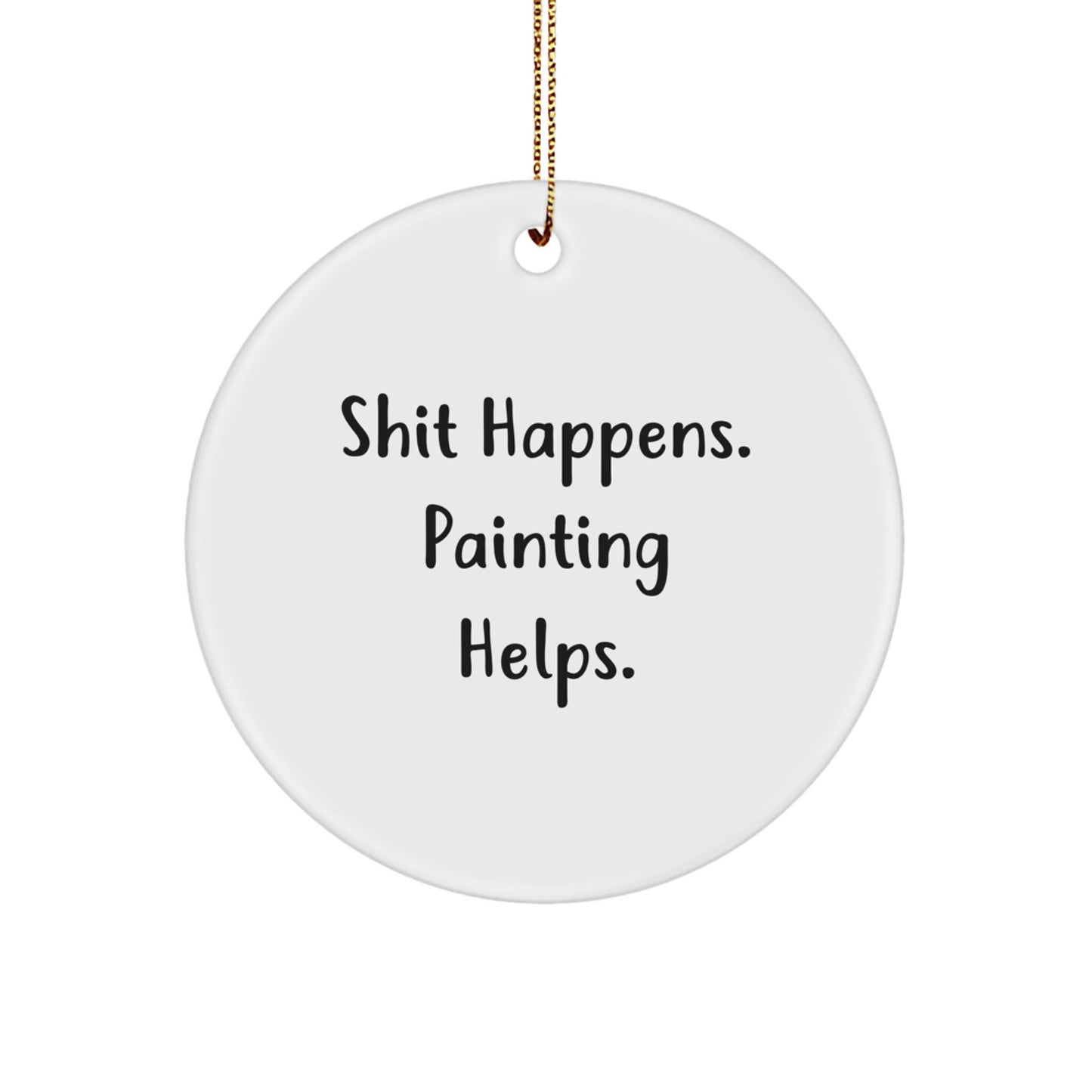 Funny Painting Gifts from Friends for Women, Circle Ornament with Shit Happens. Painting Helps. - Christmas Unique Inspirational Circle Ornaments - Image 1