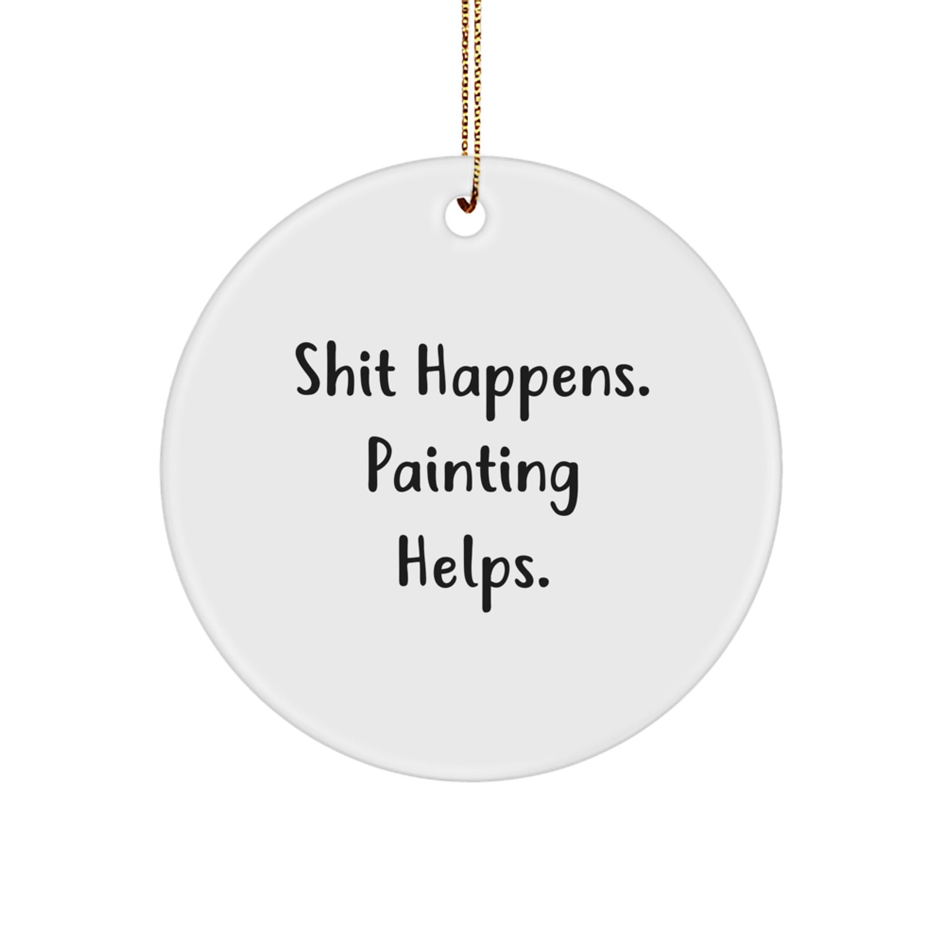 Funny Painting Gifts from Friends for Women, Circle Ornament with Shit Happens. Painting Helps. - Christmas Unique Inspirational Circle Ornaments - Image 1
