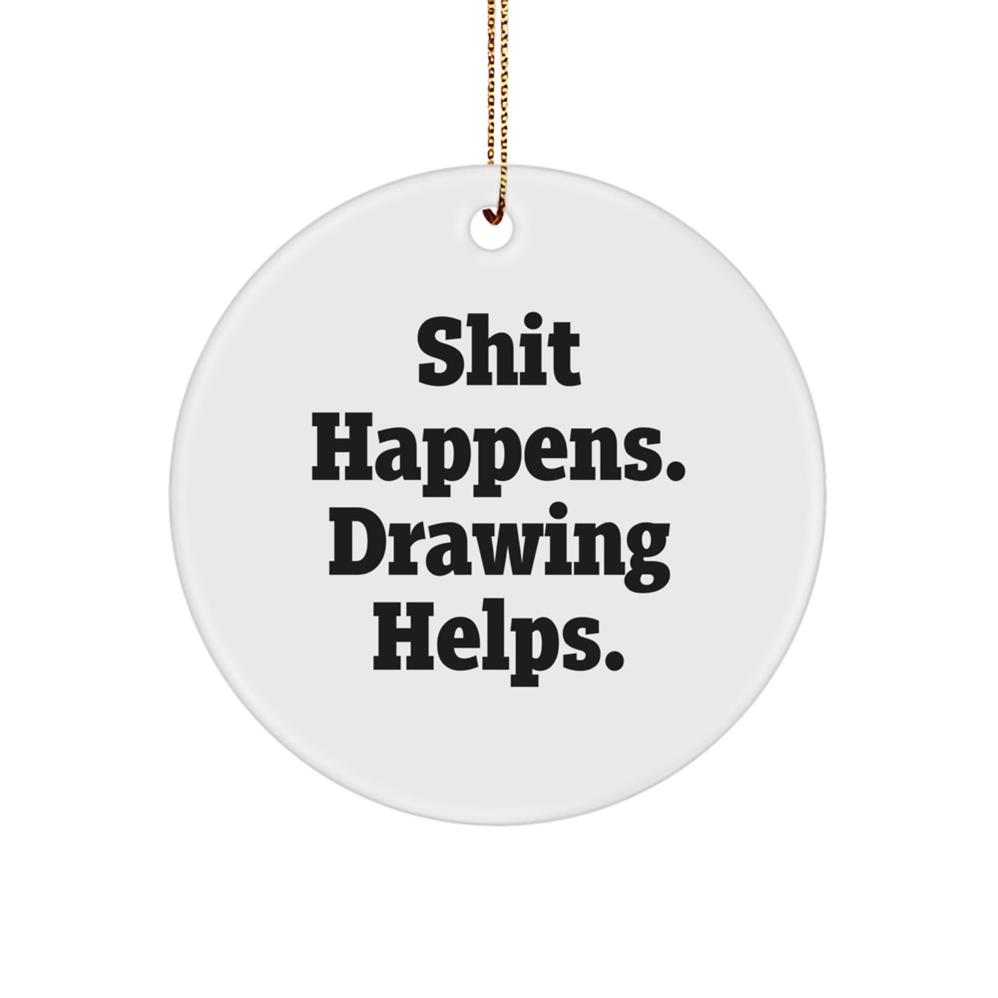 Funny Drawing Gifts for Men and Women, 'Shit Happens. Drawing Helps.' Christmas Circle Ornament, Unique Gifts from Friends and Family - Image 1