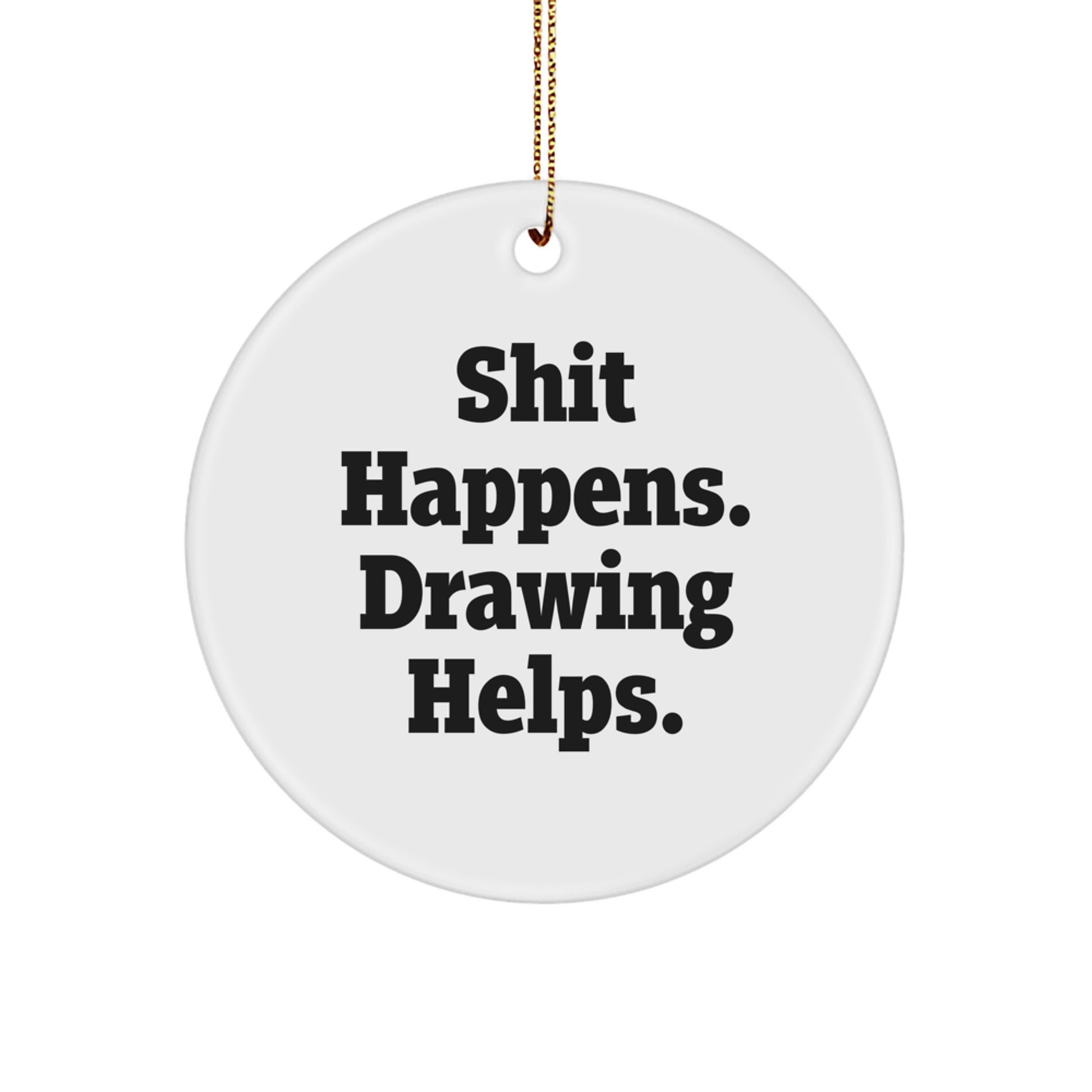 Funny Drawing Gifts for Men and Women, 'Shit Happens. Drawing Helps.' Christmas Circle Ornament, Unique Gifts from Friends and Family - Image 1