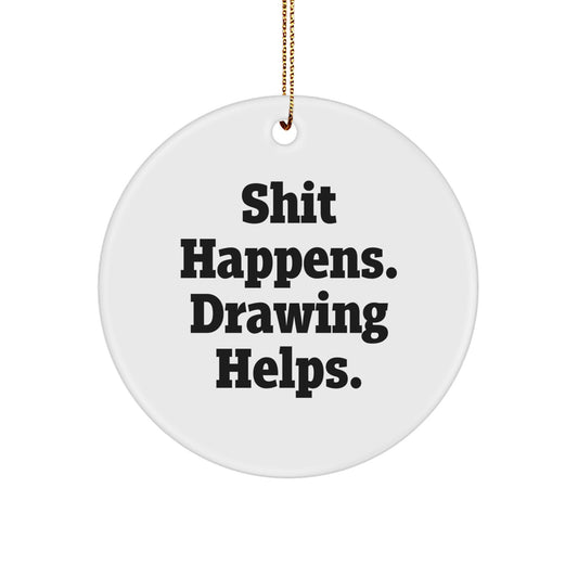 Funny Drawing Gifts for Men and Women, 'Shit Happens. Drawing Helps.' Christmas Circle Ornament, Unique Gifts from Friends and Family - Image 1