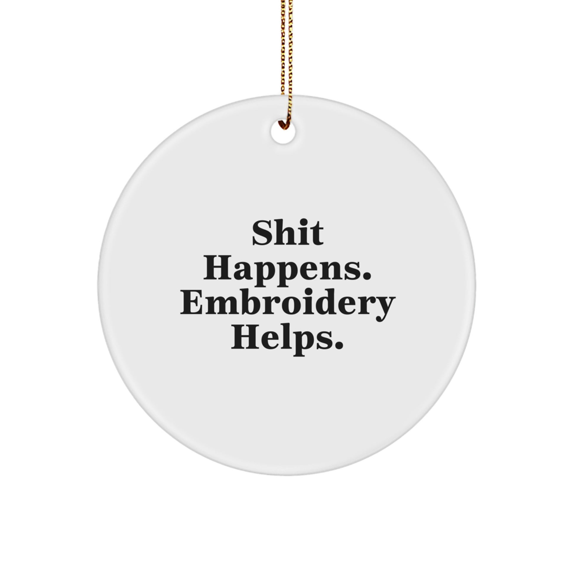 Funny Embroidery Gifts from Men to Women Friends Christmas Circle Ornament for Embroidery Lovers - Shit Happens. Embroidery Helps. - Image 1