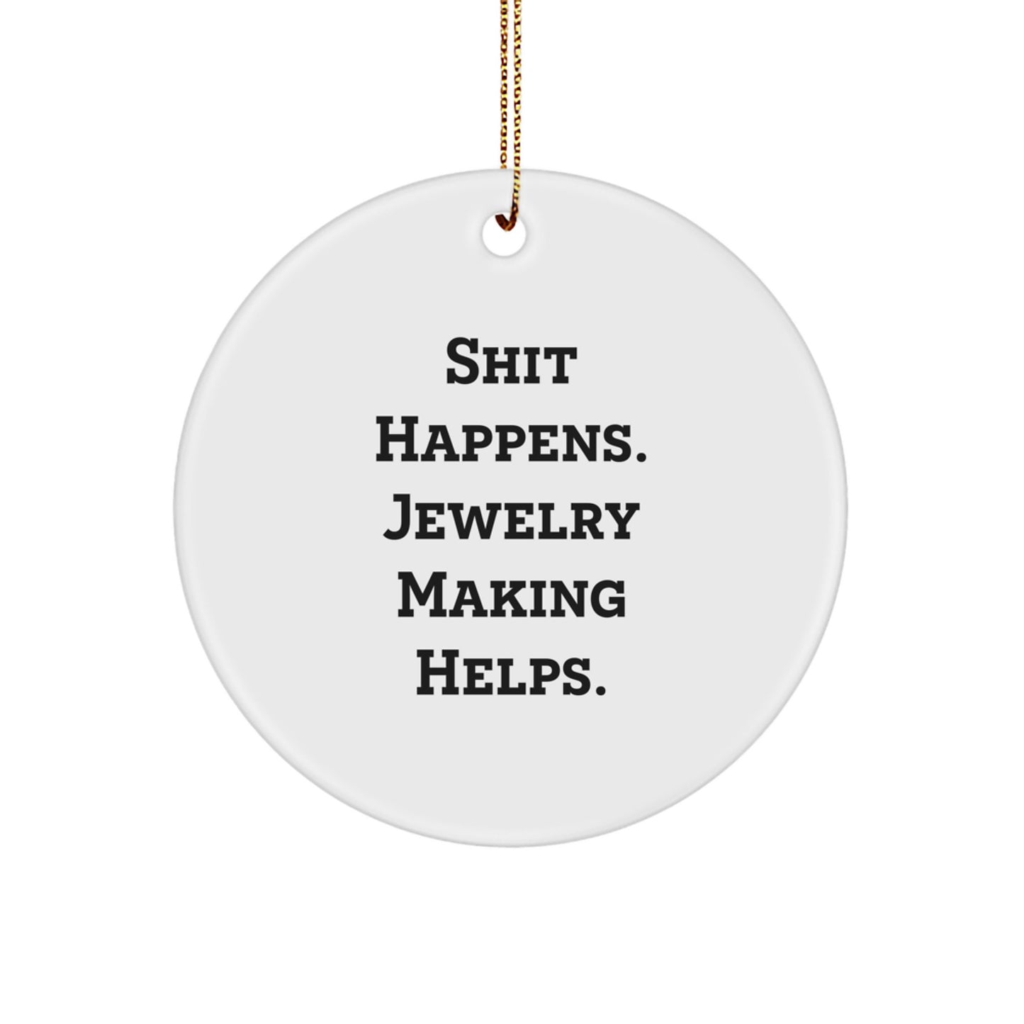 Funny Jewelry Making Gifts from Friends, Women, or Family - Shit Happens. Jewelry Making Helps. Circle Ornament for Christmas Unique Gifts - Image 1