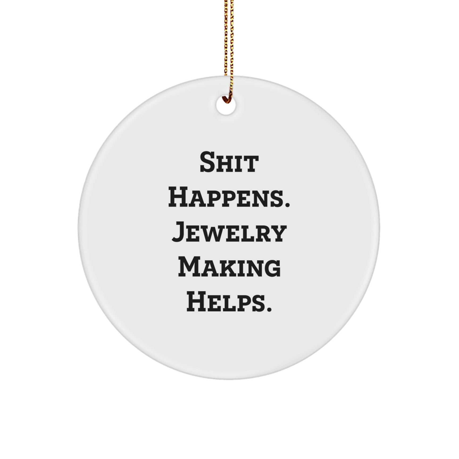 Funny Jewelry Making Gifts from Friends, Women, or Family - Shit Happens. Jewelry Making Helps. Circle Ornament for Christmas Unique Gifts - Image 1