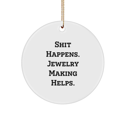 Funny Jewelry Making Gifts from Friends, Women, or Family - Shit Happens. Jewelry Making Helps. Circle Ornament for Christmas Unique Gifts - Image 1