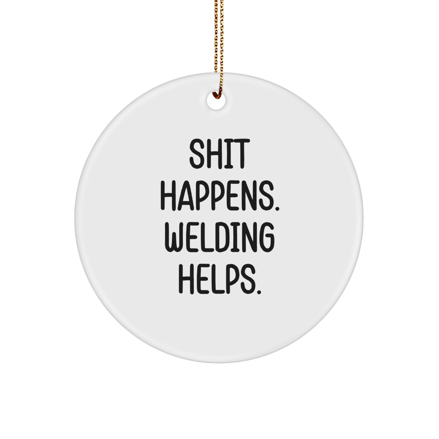 Funny Welding Quotes Circle Ornament, Gifts from Men to Friends for Christmas Unique Gifts, Shit Happens Welding Helps Circle Ornament - Image 1