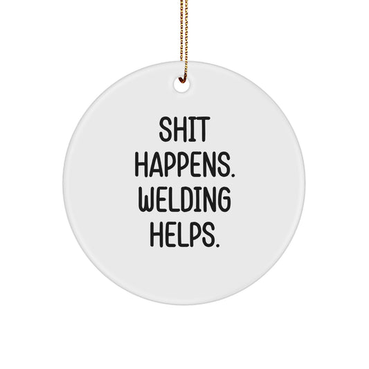 Funny Welding Quotes Circle Ornament, Gifts from Men to Friends for Christmas Unique Gifts, Shit Happens Welding Helps Circle Ornament - Image 1