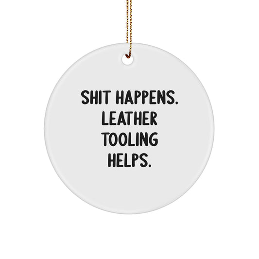 Funny Leather Tooling Gifts from Friends for Men, Women, or Coworkers - Circle Ornament with 'Shit Happens. Leather Tooling Helps.' Quote - Image 1