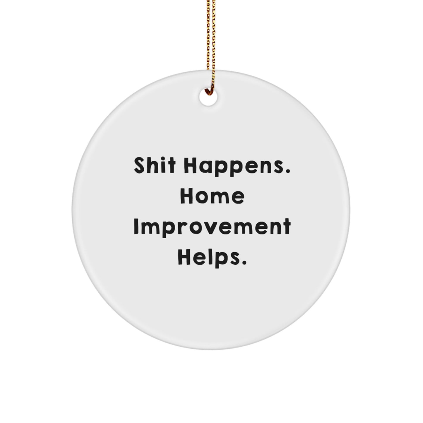 Funny Home Improvement Decor Gifts from Men to Home Improvement Enthusiasts - Unique Circle Ornament, Shit Happens. Home Improvement Helps., Christmas Unique Gifts for Family - Image 1